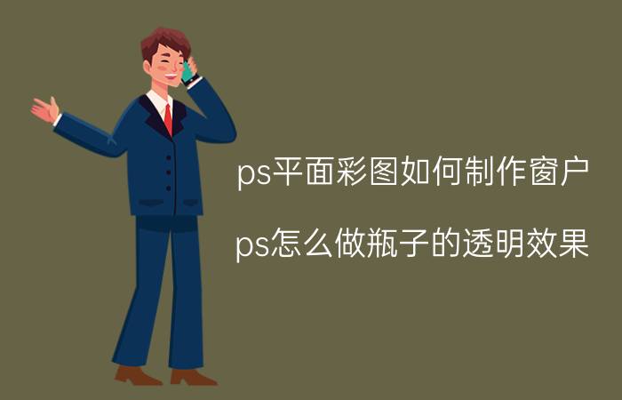 ps平面彩图如何制作窗户 ps怎么做瓶子的透明效果？